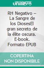 RH Negativo – La Sangre de los DiosesEl gran secreto de la élite oscura. E-book. Formato EPUB ebook