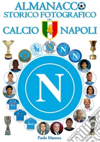 Almanacco Storico Fotografico del Calcio Napoli1926-2026: Un viaggio azzurro lungo un secolo tra leggende, vittorie e passione. E-book. Formato EPUB ebook