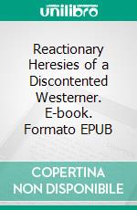 Reactionary Heresies of a Discontented Westerner. E-book. Formato EPUB ebook