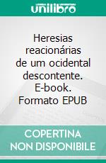 Heresias reacionárias de um ocidental descontente. E-book. Formato EPUB ebook