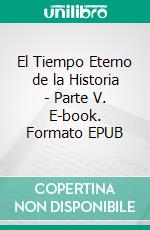El Tiempo Eterno de la Historia - Parte V. E-book. Formato EPUB ebook