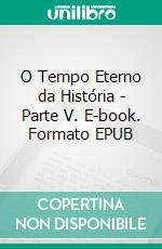 O Tempo Eterno da História - Parte V. E-book. Formato EPUB ebook