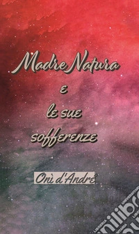 Madre Naturae le sue sofferenze. E-book. Formato EPUB ebook