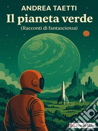Il pianeta verdeRacconti di fantascienza. E-book. Formato EPUB ebook