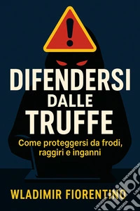 Difendersi Dalle TruffeCome proteggersi da frodi, raggiri e inganni. E-book. Formato EPUB ebook