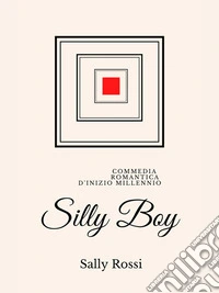 Silly BoyCommedia romantica d'inizio Millennio. E-book. Formato PDF ebook