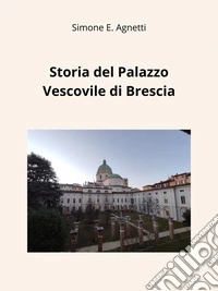 Storia del Palazzo Vescovile di Brescia. E-book. Formato PDF ebook