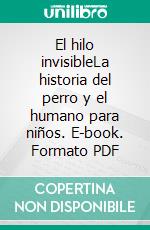 El hilo invisibleLa historia del perro y el humano para niños. E-book. Formato PDF ebook