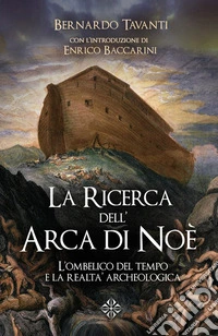 La ricerca dell'Arca di NoèL'ombelico del tempo e la realtà archeologica. E-book. Formato EPUB ebook
