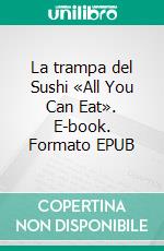 La trampa del Sushi «All You Can Eat». E-book. Formato EPUB ebook