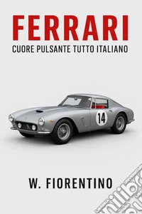 Ferrari Cuore Pulsante Tutto Italiano. E-book. Formato EPUB ebook