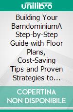 Building Your BarndominiumA Step-by-Step Guide with Floor Plans, Cost-Saving Tips and Proven Strategies to Build an Affordable, Custom Barndominium Without Costly Errors. E-book. Formato EPUB ebook