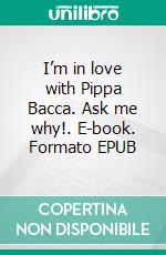 I’m in love with Pippa Bacca. Ask me why!. E-book. Formato EPUB ebook