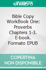 Bible Copy WorkBook One: Proverbs Chapters 1-3. E-book. Formato EPUB ebook