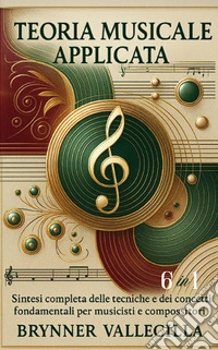 TEORIA MUSICALE APPLICATA 6 in 1Sintesi completa delle tecniche e dei concetti fondamentali per musicisti e compositori. E-book. Formato EPUB ebook