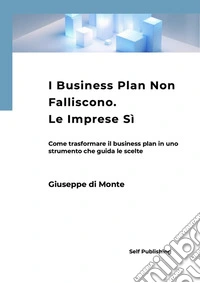 I Business Plan Non Falliscono.  Le Imprese SìCome trasformare il business plan in uno strumento che guida le scelte. E-book. Formato EPUB ebook