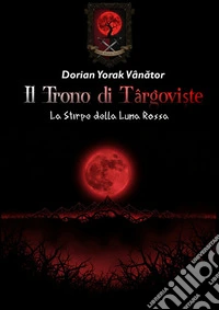 Il Trono di TargovisteLa Stirpe Della Luna Rossa. E-book. Formato EPUB ebook