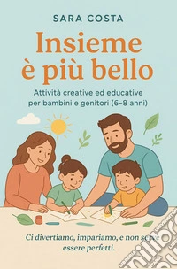 Insieme è più belloAttività creative ed educative per bambini e genitori (6-8 anni). E-book. Formato EPUB ebook