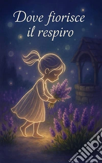 Dove fiorisce il respiroUn racconto dove il vento impara di nuovo a respirare.. E-book. Formato EPUB ebook