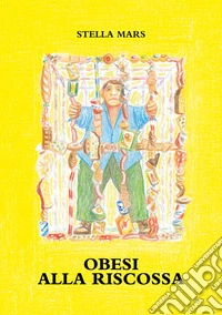 Obesi alla riscossaCome liberarsi dalla schiavitù del cibo. E-book. Formato EPUB ebook