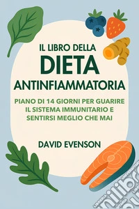 Il Libro Della Dieta AntinfiammatoriaPiano Di 14 Giorni Per Guarire Il Sistema Immunitario E Sentirsi Meglio Che Mai. E-book. Formato EPUB ebook