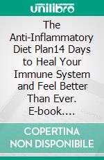 The Anti-Inflammatory Diet Plan14 Days to Heal Your Immune System and Feel Better Than Ever. E-book. Formato EPUB ebook