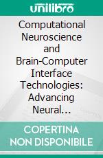Computational Neuroscience and Brain-Computer Interface Technologies: Advancing Neural Networks, Optogenetics, and Cognitive Enhancement Systems. E-book. Formato EPUB ebook