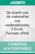 De kracht van de materiePad van wedergeboorte. E-book. Formato EPUB ebook