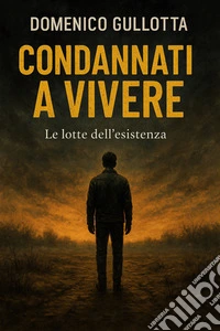 Condannati a vivereLe lotte dell'esistenza. E-book. Formato EPUB ebook