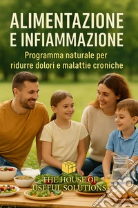 Alimentazione e InfiammazioneProgramma naturale per ridurre dolori e malattie croniche. E-book. Formato EPUB ebook
