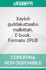 Xayloh guddakuttaabo malkittah. E-book. Formato EPUB ebook
