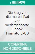 Die krag van die materiePad van wedergeboorte. E-book. Formato EPUB ebook