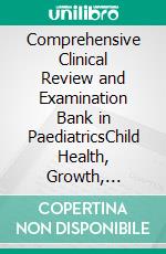 Comprehensive Clinical Review and Examination Bank in PaediatricsChild Health, Growth, Development, and Disease Management. E-book. Formato EPUB ebook