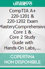 CompTIA A+ 220-1201 & 220-1202 Exam MasteryComprehensive Core 1 & Core 2 Study Guide with Hands-On Labs, Mock Exam Practice, AI Coaching, and Real-World Support Skills. E-book. Formato EPUB ebook