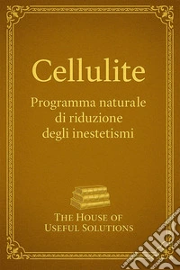 CelluliteProgramma naturale per ridurre gli inestetismi. E-book. Formato EPUB ebook