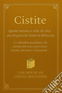 Cistite Igiene intima e stile di vita: piccoli gesti che fanno la differenzaLe abitudini quotidiane che aiutano davvero a prevenire fastidi, infezioni e irritazioni. E-book. Formato EPUB ebook