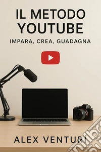 Il Metodo YouTubeImpara, Crea, Guadagna. E-book. Formato EPUB ebook