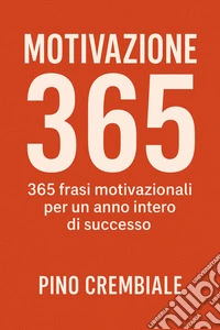 Motivazione 365:365 frasi motivazionali per un anno intero di successo. E-book. Formato EPUB ebook