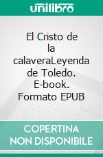 El Cristo de la calaveraLeyenda de Toledo. E-book. Formato EPUB ebook