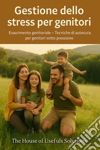 Gestione dello stress per genitoriEsaurimento genitoriale - Tecniche di autocura per genitori sotto pressione. E-book. Formato EPUB ebook