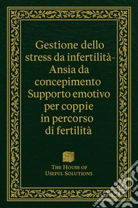 Gestione dello stress da infertilità - Ansia da concepimentoSupporto emotivo per coppie in percorso di fertilità. E-book. Formato EPUB ebook