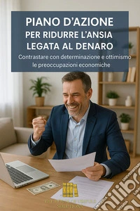 Piano d'azione per ridurre l'ansia legata al denaroContrastare con determinazione e ottimismo le preoccupazioni economiche. E-book. Formato EPUB ebook