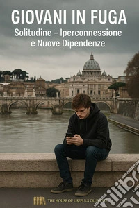 Giovani in fugaSolitudine - Iperconnessione e Nuove Dipendenze. E-book. Formato EPUB ebook
