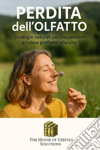 Perdita dell'olfattoStrategie naturali per riaccenderlo e ridare profumo alla vita. E-book. Formato EPUB ebook