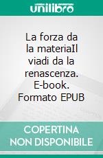 La forza da la materiaIl viadi da la renascenza. E-book. Formato EPUB ebook