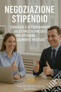 Negoziazione stipendioStrategie e atteggiamento da ottimista vincente per ottenere l'aumento meritato. E-book. Formato EPUB ebook
