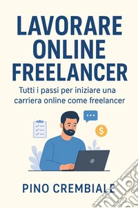 Lavorare Online FreelancerTutti i passi per iniziare una carriera online come freelancer. E-book. Formato EPUB ebook