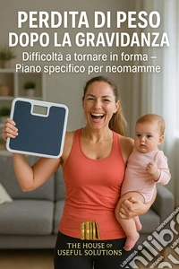 Perdita di peso dopo la gravidanzaDifficoltà a tornare in forma - Piano specifico per neomamme. E-book. Formato EPUB ebook