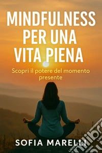 Mindfulness per una vita pienaScopri il potere del momento presente. E-book. Formato EPUB ebook