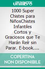 1000 Super Chistes para NiñosChistes Infantiles Cortos y Graciosos que Te Harán Reír sin Parar. E-book. Formato EPUB ebook